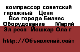 компрессор советский гаражный › Цена ­ 5 000 - Все города Бизнес » Оборудование   . Марий Эл респ.,Йошкар-Ола г.